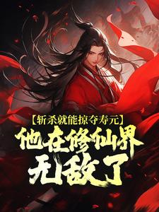 斩杀就能掠夺寿元，他在修仙界无敌了