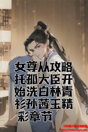 女尊从攻略托孤大臣开始洗白林青衫孙茜玉精彩章节